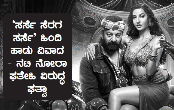 `ಸರ್ಸೆ ಸೆರಗ ಸರ್ಸೆ’ ಹಿಂದಿ ಹಾಡು ವಿವಾದ– ನಟಿ ನೋರಾ ಫತೇಹಿ ವಿರುದ್ಧ ಫತ್ವಾ